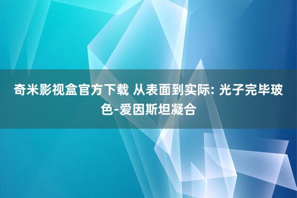 奇米影视盒官方下载 从表面到实际: 光子完毕玻色-爱因斯坦凝合